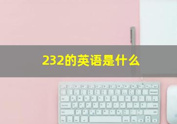 232的英语是什么