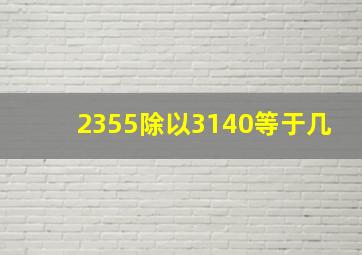 2355除以3140等于几