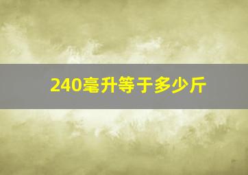 240毫升等于多少斤