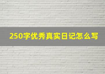 250字优秀真实日记怎么写