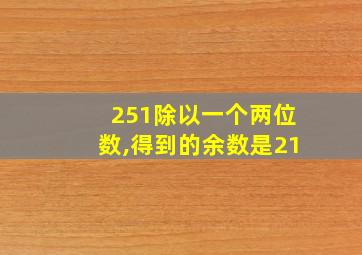 251除以一个两位数,得到的余数是21