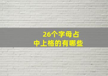 26个字母占中上格的有哪些