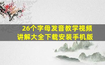 26个字母发音教学视频讲解大全下载安装手机版