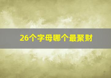 26个字母哪个最聚财