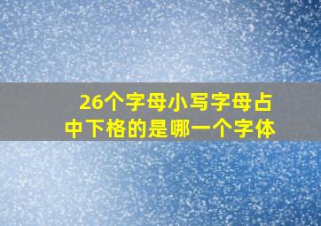 26个字母小写字母占中下格的是哪一个字体