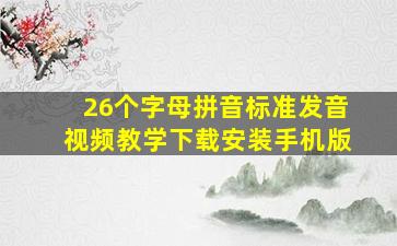 26个字母拼音标准发音视频教学下载安装手机版