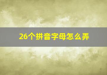 26个拼音字母怎么弄