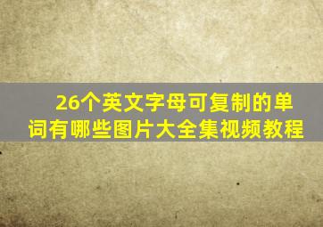 26个英文字母可复制的单词有哪些图片大全集视频教程