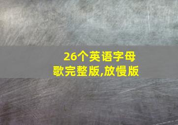 26个英语字母歌完整版,放慢版