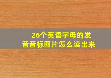 26个英语字母的发音音标图片怎么读出来