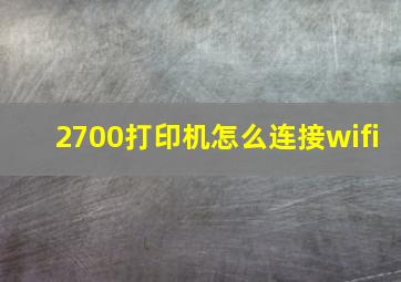 2700打印机怎么连接wifi