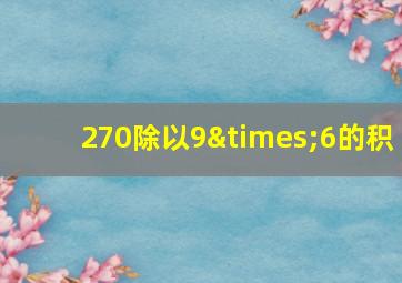 270除以9×6的积