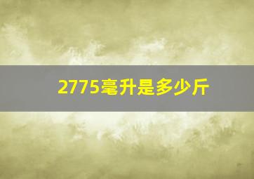 2775毫升是多少斤