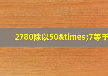 2780除以50×7等于几