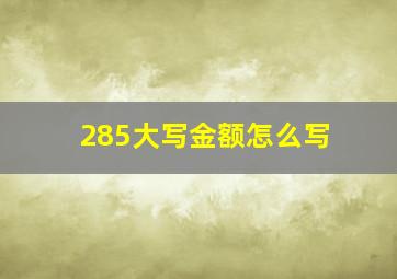 285大写金额怎么写