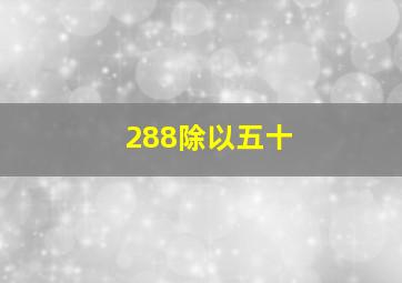 288除以五十