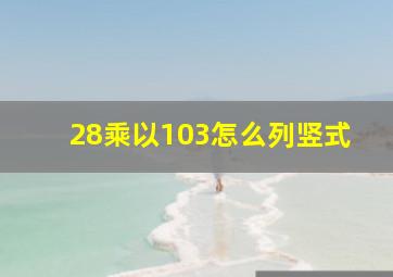 28乘以103怎么列竖式