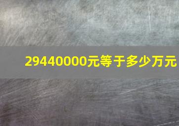 29440000元等于多少万元