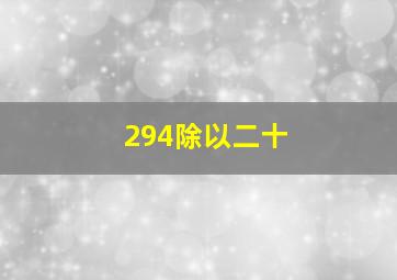 294除以二十