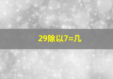 29除以7=几