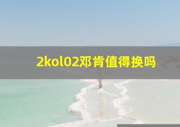 2kol02邓肯值得换吗