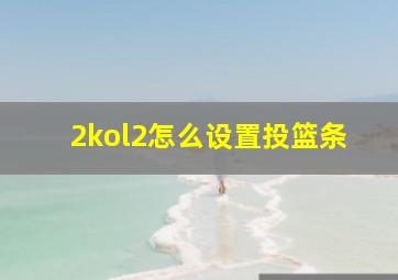 2kol2怎么设置投篮条