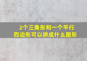 2个三角形和一个平行四边形可以拼成什么图形