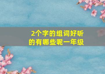 2个字的组词好听的有哪些呢一年级