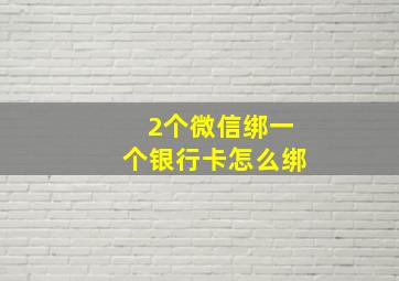 2个微信绑一个银行卡怎么绑