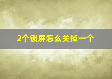 2个锁屏怎么关掉一个