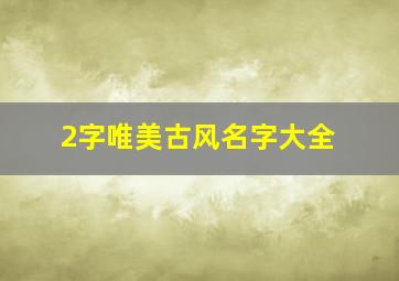 2字唯美古风名字大全