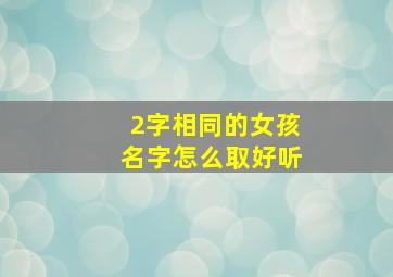 2字相同的女孩名字怎么取好听