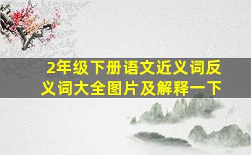 2年级下册语文近义词反义词大全图片及解释一下