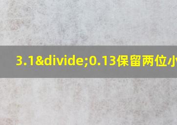 3.1÷0.13保留两位小数