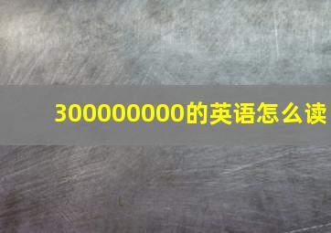 300000000的英语怎么读