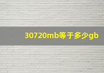 30720mb等于多少gb