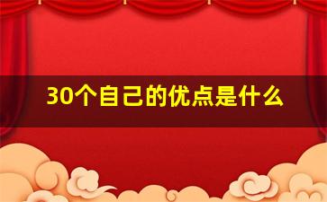 30个自己的优点是什么