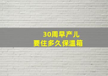 30周早产儿要住多久保温箱