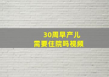 30周早产儿需要住院吗视频