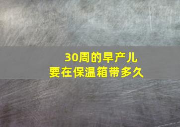 30周的早产儿要在保温箱带多久