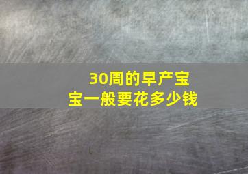 30周的早产宝宝一般要花多少钱