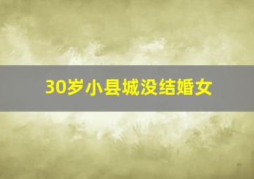 30岁小县城没结婚女