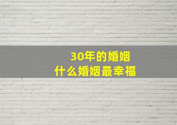 30年的婚姻什么婚姻最幸福