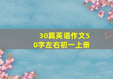 30篇英语作文50字左右初一上册