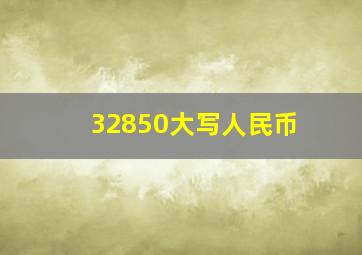 32850大写人民币