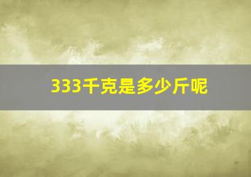 333千克是多少斤呢