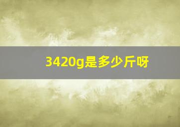 3420g是多少斤呀