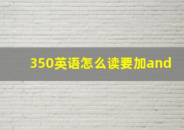 350英语怎么读要加and