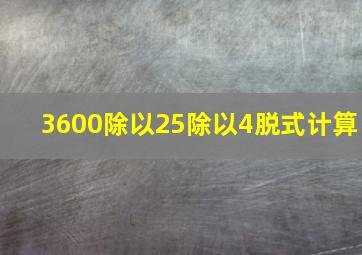 3600除以25除以4脱式计算