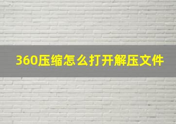 360压缩怎么打开解压文件